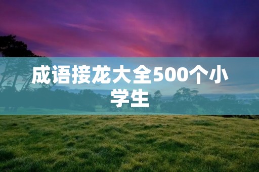 成语接龙大全500个小学生