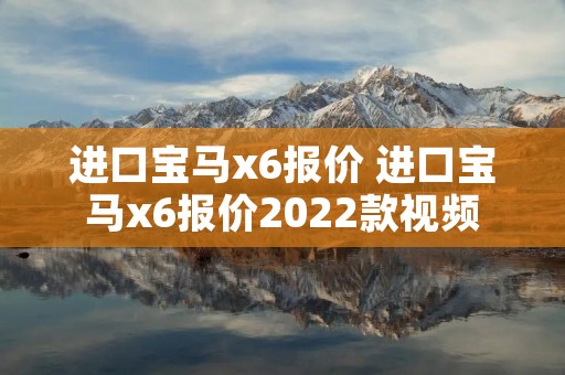 进口宝马x6报价 进口宝马x6报价2022款视频