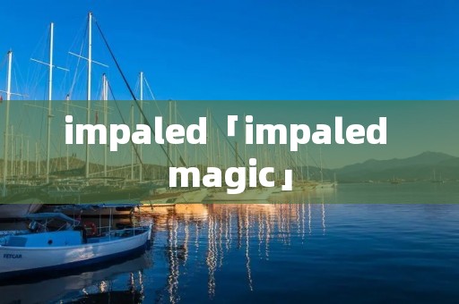 impaled「impaled magic」