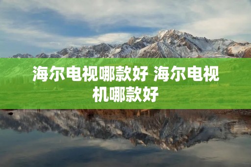 海尔电视哪款好 海尔电视机哪款好