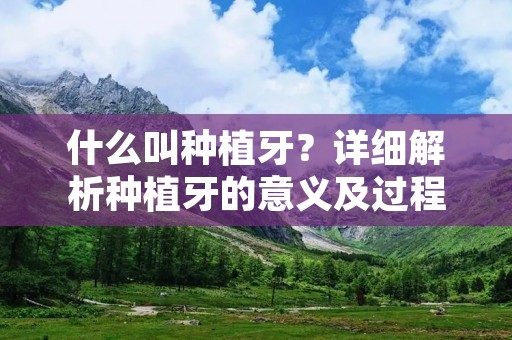 什么叫种植牙?详细解析种植牙的意义及过程