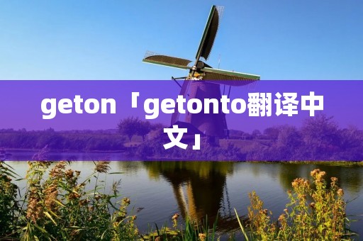 geton「getonto翻译中文」 geton「getonto翻译中文」