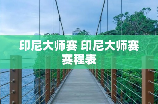 印尼**赛 印尼**赛赛程表