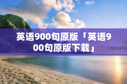 英语900句原版「英语900句原版下载」
