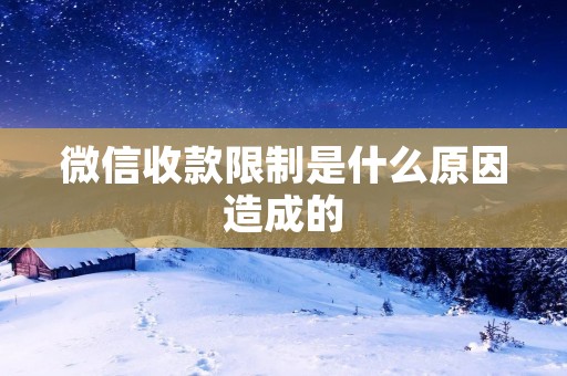 微信收款限制是什么原因造成的
