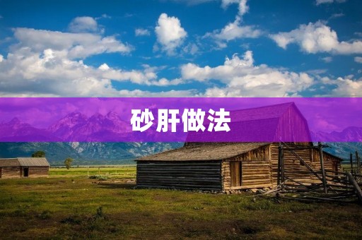 砂肝做法：美味佳肴的制作秘诀