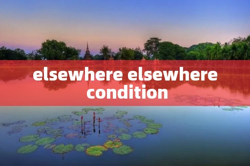 elsewhere elsewhere condition elsewhere elsewhere condition