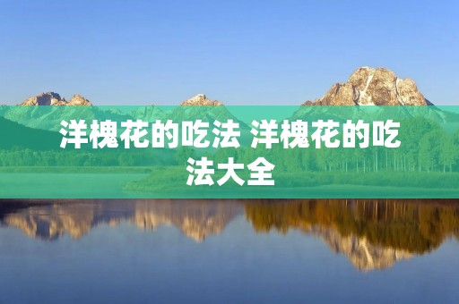 洋槐花的吃法 洋槐花的吃法大全