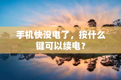 手机快没电了,按什么键可以续电?
