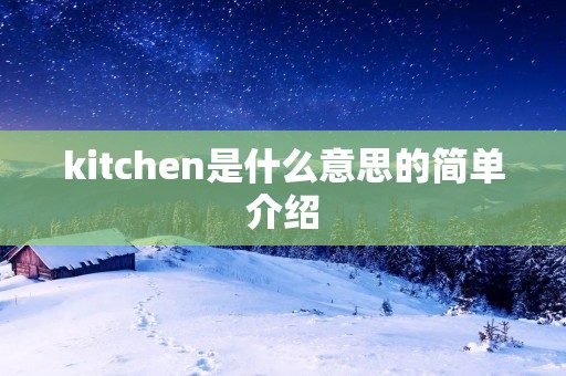 kitchen是什么意思的简单介绍 kitchen是什么意思的简单介绍