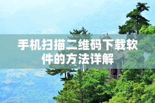 手机扫描二维码下载软件的方法详解