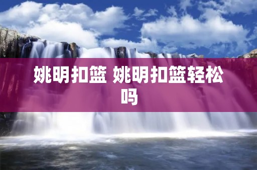 姚明扣篮 姚明扣篮轻松吗
