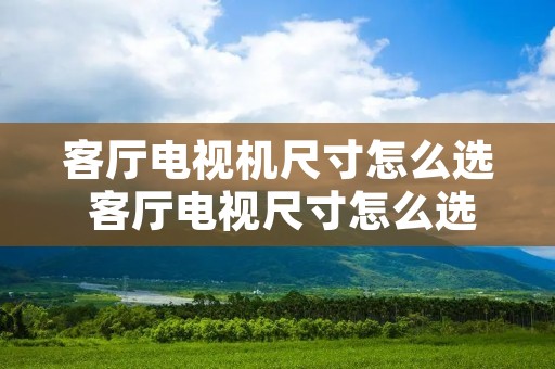 客厅电视机尺寸怎么选 客厅电视尺寸怎么选择