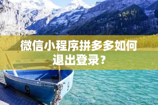 微信小程序拼多多如何退出登录?