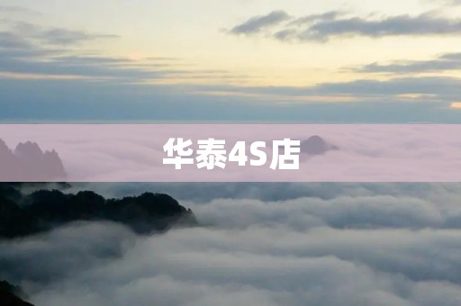 华泰4S店:提供专业的汽车销售和售后服务 华泰4S店:提供专业的汽车销售和售后服务
