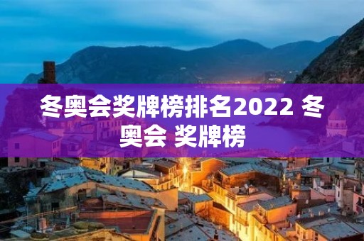 冬奥会奖牌榜排名2022 冬奥会 奖牌榜 冬奥会奖牌榜排名2022 冬奥会 奖牌榜