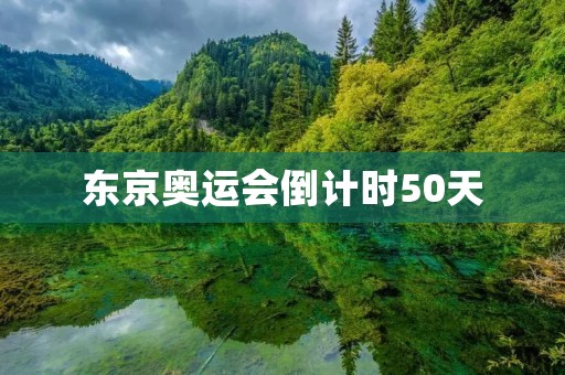 东京奥运会倒计时50天:一场世界体育盛事的精彩即将上演 东京奥运会倒计时50天:一场世界体育盛事的精彩即将上演