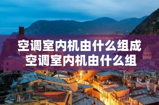 空调室内机由什么组成 空调室内机由什么组成图片