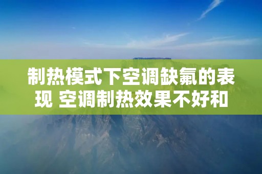 制热模式下空调缺氟的表现 空调制热效果不好和缺氟有关系吗