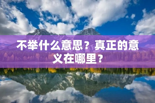 不举什么意思?真正的意义在哪里?