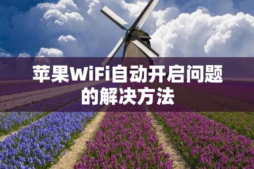 苹果WiFi自动开启问题的解决方法