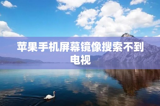 苹果手机屏幕镜像搜索不到电视