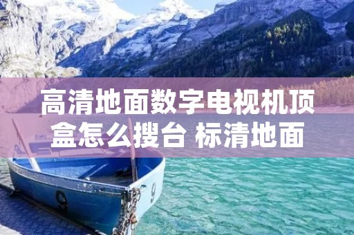高清地面数字电视机顶盒怎么搜台 标清地面数字电视机顶盒