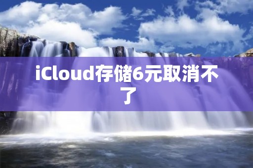 iCloud存储6元取消不了：解决方法与注意事项