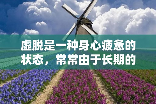 虚脱是一种身心疲惫的状态,常常由于长期的压力、疲劳或心理困扰引起。它是一种持续性的疲劳感,使人感觉无法继续前进或参与日常活动。虚脱不仅对个人的生活和工作产生负面影响,还可能导致身体和心理健康问题。