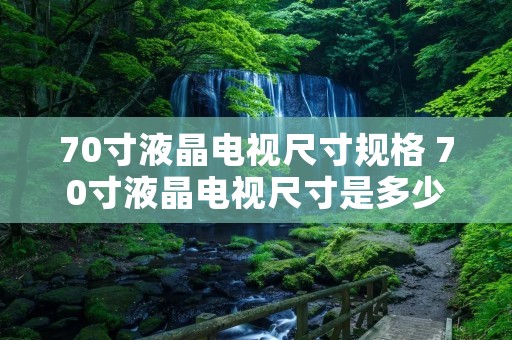70寸液晶电视尺寸规格 70寸液晶电视尺寸是多少厘米