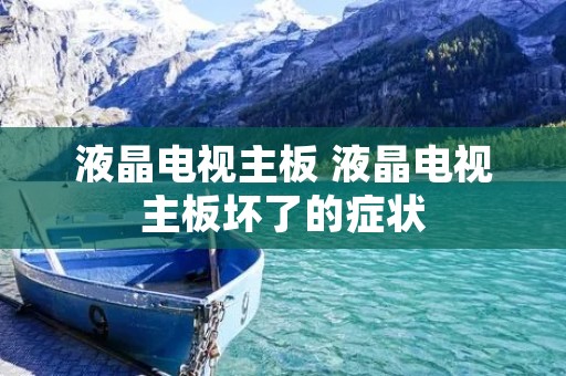 液晶电视主板 液晶电视主板坏了的症状