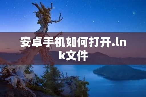 安卓手机如何打开.lnk文件