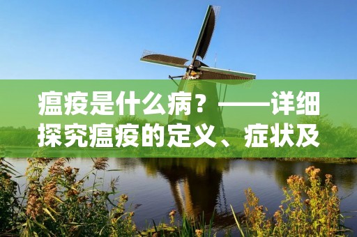 瘟疫是什么病？——详细探究瘟疫的定义、症状及治疗方法