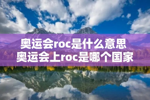 奥运会roc是什么意思 奥运会上roc是哪个国家的缩写