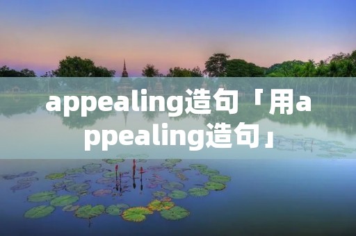 appealing造句「用appealing造句」