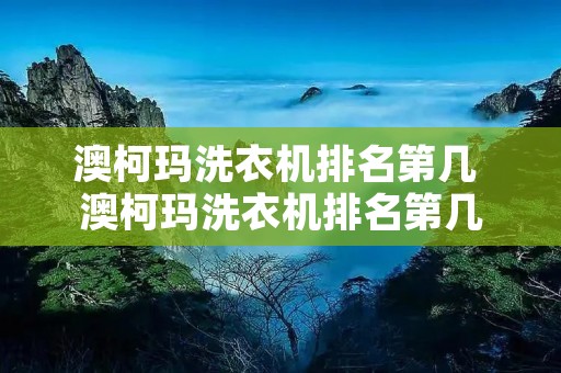 澳柯玛洗衣机排名第几 澳柯玛洗衣机排名第几
