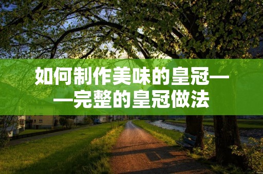 如何制作美味的皇冠——完整的皇冠做法