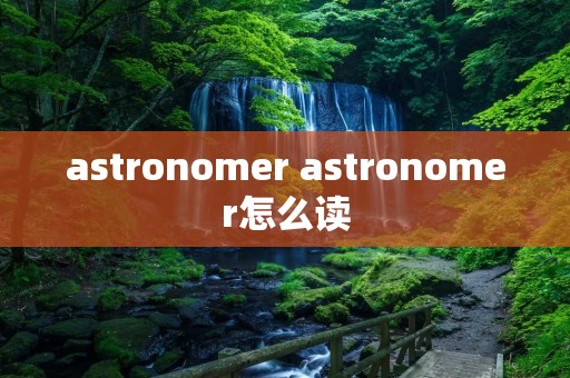 astronomer astronomer怎么读 astronomer astronomer怎么读