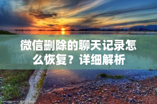 微信删除的聊天记录怎么恢复?详细解析