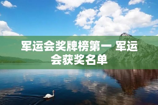 军运会奖牌榜第一 军运会获奖名单 军运会奖牌榜第一 军运会获奖名单
