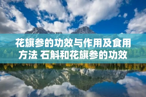 花旗参的功效与作用及食用方法 石斛和花旗参的功效与作用及食用方法