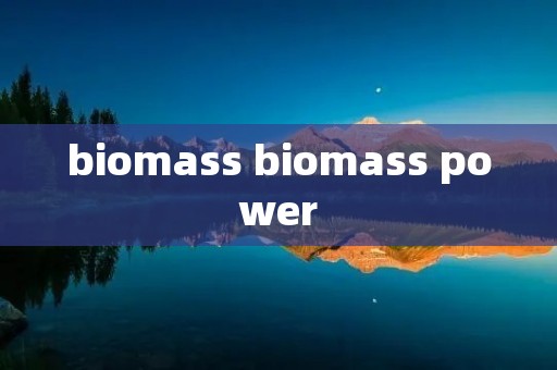 biomass biomass power biomass biomass power