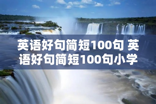 英语好句简短100句 英语好句简短100句小学四年级 英语好句简短100句 英语好句简短100句小学四年级