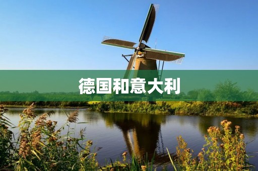 德国和意大利:两个欧洲国家的文化和经济差异 德国和意大利:两个欧洲国家的文化和经济差异