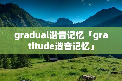 gradual谐音记忆「gratitude谐音记忆」
