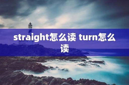 straight怎么读 turn怎么读
