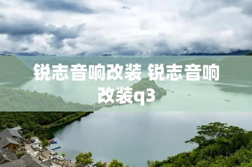 锐志音响改装 锐志音响改装q3 锐志音响改装 锐志音响改装q3