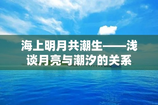 海上明月共潮生——浅谈月亮与潮汐的关系 海上明月共潮生——浅谈月亮与潮汐的关系