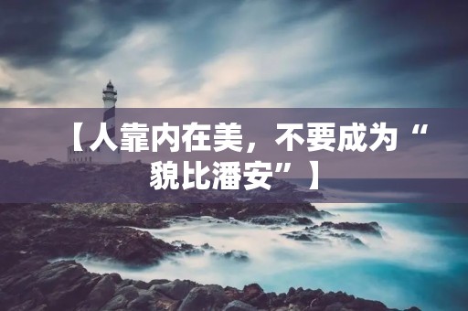 【人靠内在美,不要成为“貌比潘安”】