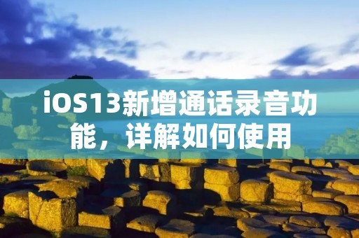 iOS13新增通话录音功能,详解如何使用